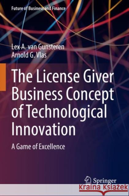 The License Giver Business Concept of Technological Innovation: A Game of Excellence Arnold G. Vlas 9783030911256 Springer Nature Switzerland AG