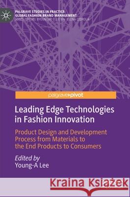 Leading Edge Technologies in Fashion Innovation: Product Design and Development Process from Materials to the End Products to Consumers Lee, Young-A 9783030911348 Springer Nature Switzerland AG