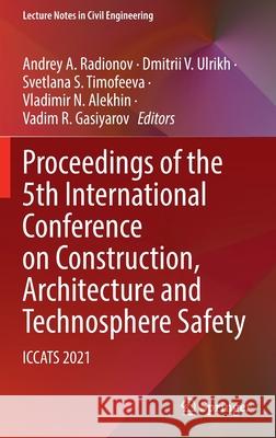 Proceedings of the 5th International Conference on Construction, Architecture and Technosphere Safety: Iccats 2021 Andrey A. Radionov Dmitrii V. Ulrikh Svetlana S. Timofeeva 9783030911447 Springer