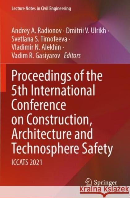 Proceedings of the 5th International Conference on Construction, Architecture and Technosphere Safety: ICCATS 2021 Andrey A. Radionov Dmitrii V. Ulrikh Svetlana S. Timofeeva 9783030911478 Springer