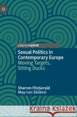 Sexual Politics in Contemporary Europe: Moving Targets, Sitting Ducks Fitzgerald, Sharron 9783030911737 Springer Nature Switzerland AG