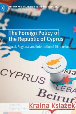 The Foreign Policy of the Republic of Cyprus: Local, Regional and International Dimensions Tziarras, Zenonas 9783030911768
