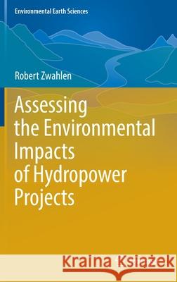 Assessing the Environmental Impacts of Hydropower Projects Robert Zwahlen 9783030911843 Springer International Publishing