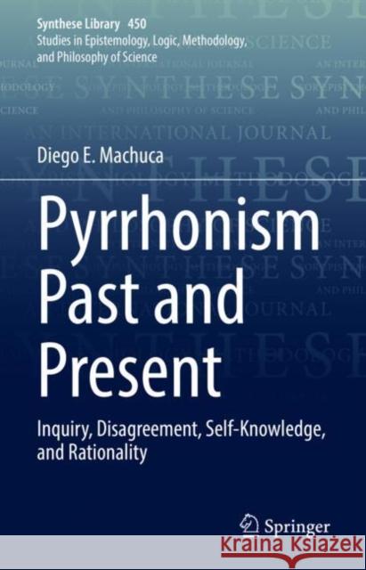 Pyrrhonism Past and Present: Inquiry, Disagreement, Self-Knowledge, and Rationality Machuca, Diego E. 9783030912093 Springer International Publishing