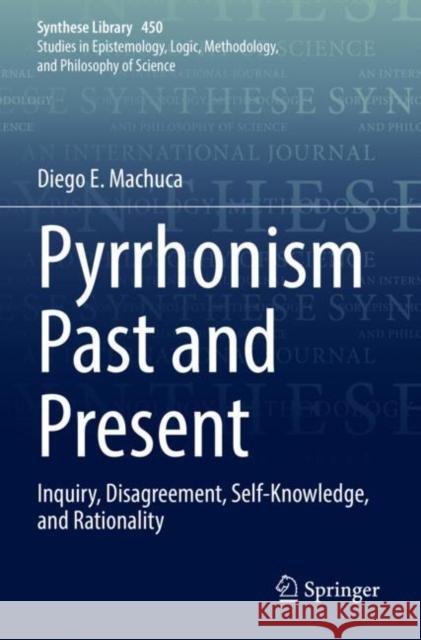 Pyrrhonism Past and Present: Inquiry, Disagreement, Self-Knowledge, and Rationality Diego E. Machuca 9783030912123 Springer
