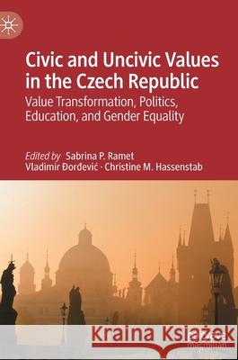 Civic and Uncivic Values in the Czech Republic: Value Transformation, Politics, Education, and Gender Equality Ramet, Sabrina P. 9783030912246