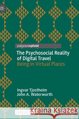 The Psychosocial Reality of Digital Travel: Being in Virtual Places Tjostheim, Ingvar 9783030912710