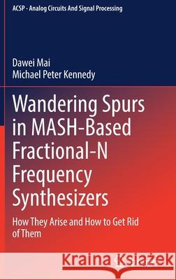 Wandering Spurs in Mash-Based Fractional-N Frequency Synthesizers: How They Arise and How to Get Rid of Them Mai, Dawei 9783030912840 Springer Nature Switzerland AG