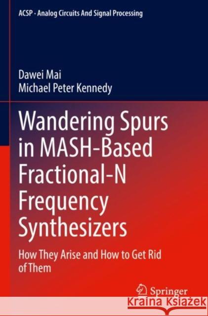 Wandering Spurs in MASH-Based Fractional-N Frequency Synthesizers: How They Arise and How to Get Rid of Them Dawei Mai Michael Peter Kennedy 9783030912871 Springer