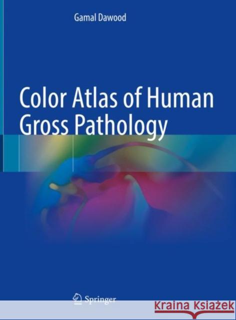 Color Atlas of Human Gross Pathology Gamal Dawood 9783030913144