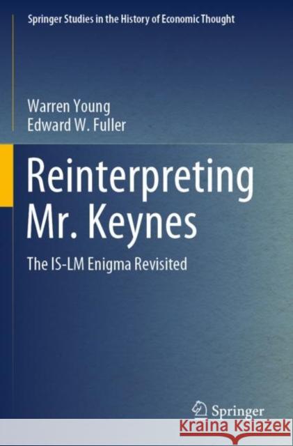 Reinterpreting Mr. Keynes: The IS-LM Enigma Revisited Warren Young Edward W. Fuller 9783030913441