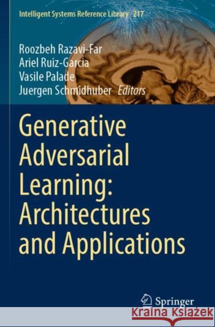 Generative Adversarial Learning: Architectures and Applications Roozbeh Razavi-Far Ariel Ruiz-Garcia Vasile Palade 9783030913922 Springer