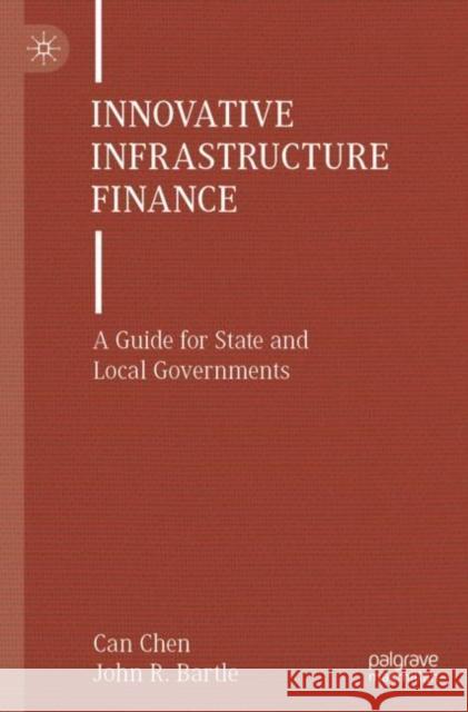 Innovative Infrastructure Finance: A Guide for State and Local Governments Can Chen John R. Bartle 9783030914134 Springer Nature Switzerland AG