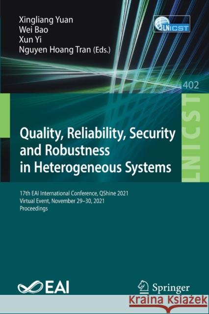 Quality, Reliability, Security and Robustness in Heterogeneous Systems: 17th Eai International Conference, Qshine 2021, Virtual Event, November 29-30, Yuan, Xingliang 9783030914233 Springer