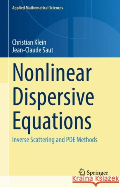 Nonlinear Dispersive Equations: Inverse Scattering and PDE Methods Christian Klein Jean-Claude Saut 9783030914295