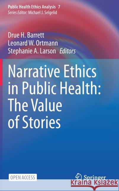 Narrative Ethics in Public Health: The Value of Stories Drue H. Barrett Leonard W. Ortmann Stephanie A. Larson 9783030914431 Springer