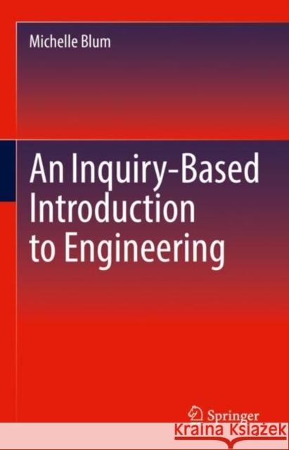 An Inquiry-Based Introduction to Engineering Blum, Michelle 9783030914707 Springer Nature Switzerland AG