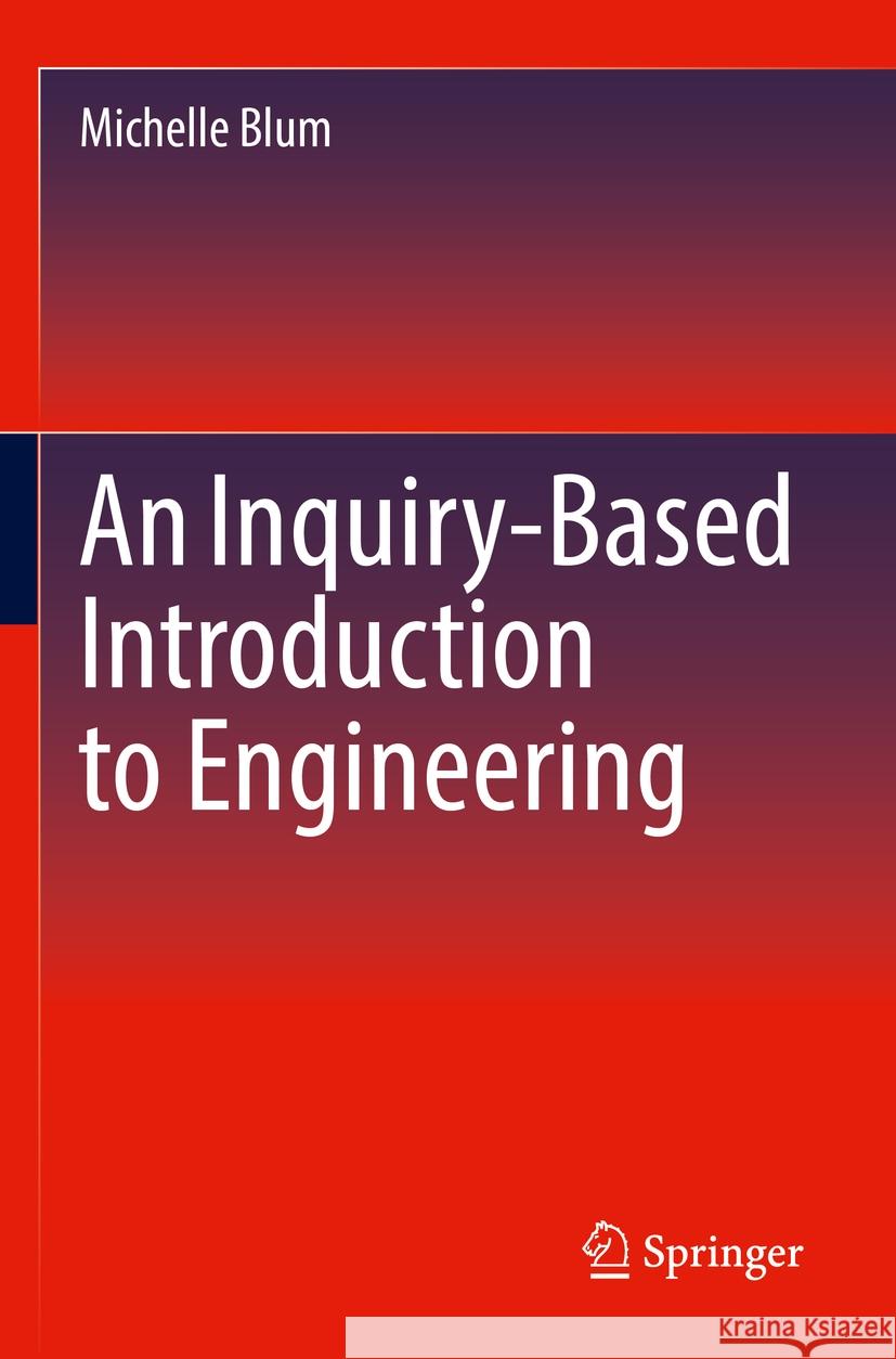 An Inquiry-Based Introduction to Engineering Blum, Michelle 9783030914738