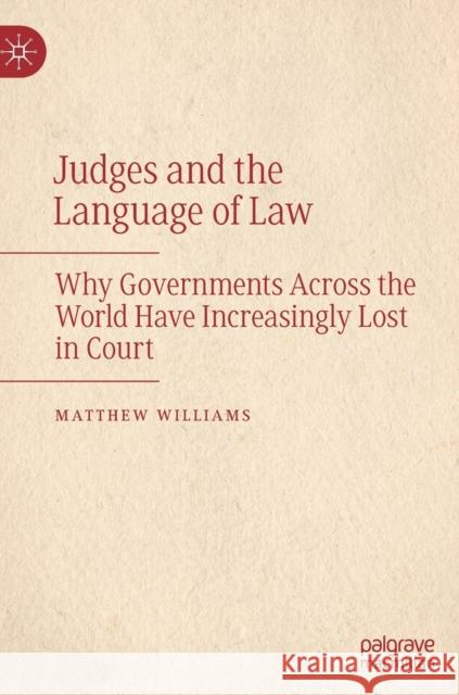 Judges and the Language of Law: Why Governments Across the World Have Increasingly Lost in Court Williams, Matthew 9783030914943