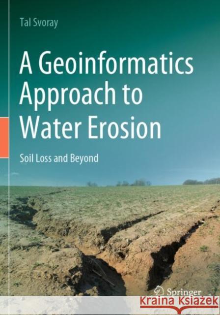 A Geoinformatics Approach to Water Erosion: Soil Loss and Beyond Tal Svoray 9783030915384 Springer