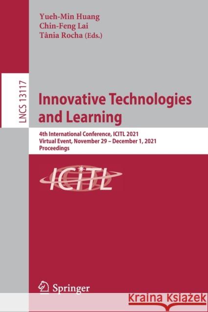 Innovative Technologies and Learning: 4th International Conference, Icitl 2021, Virtual Event, November 29 - December 1, 2021, Proceedings Huang, Yueh-Min 9783030915391