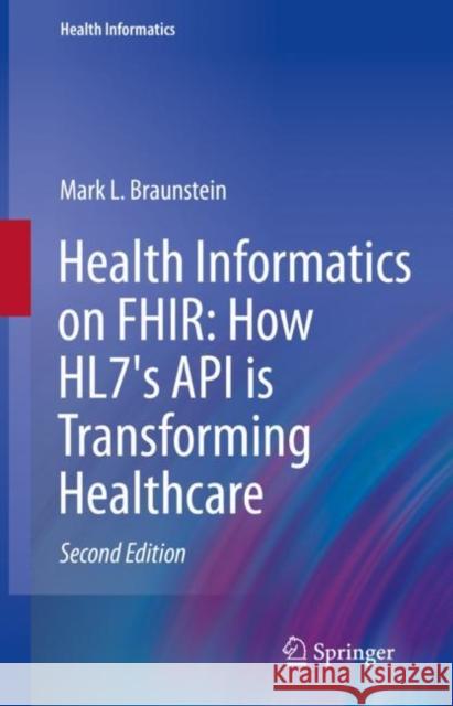 Health Informatics on Fhir: How Hl7's API Is Transforming Healthcare Braunstein, Mark L. 9783030915629 Springer International Publishing