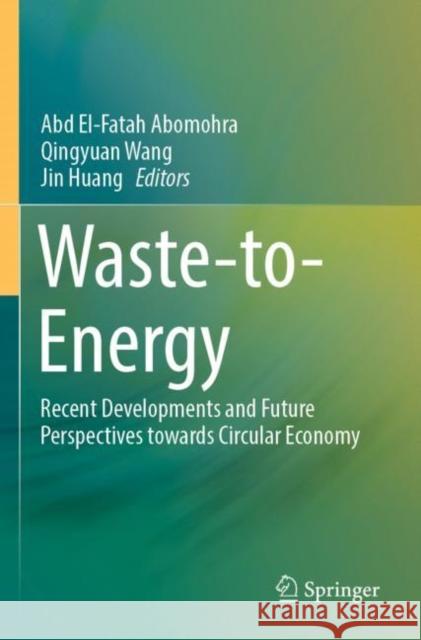 Waste-to-Energy: Recent Developments and Future Perspectives towards Circular Economy Abd El-Fatah Abomohra Qingyuan Wang Jin Huang 9783030915728