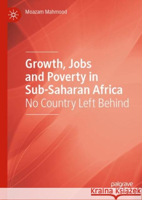 Growth, Jobs and Poverty in Sub-Saharan Africa: No Country Left Behind Moazam Mahmood 9783030915735 Springer Nature Switzerland AG