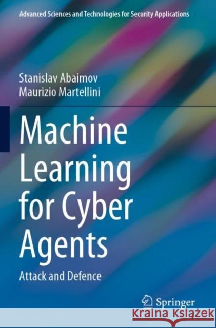 Machine Learning for Cyber Agents: Attack and Defence Stanislav Abaimov Maurizio Martellini 9783030915872 Springer
