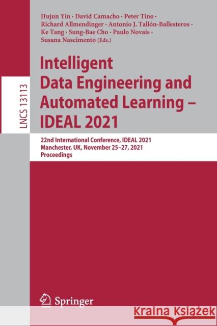 Intelligent Data Engineering and Automated Learning - Ideal 2021: 22nd International Conference, Ideal 2021, Manchester, Uk, November 25-27, 2021, Pro Yin, Hujun 9783030916077 Springer International Publishing