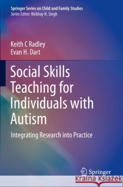 Social Skills Teaching for Individuals with Autism: Integrating Research into Practice Keith C. Radley Evan H. Dart 9783030916671 Springer