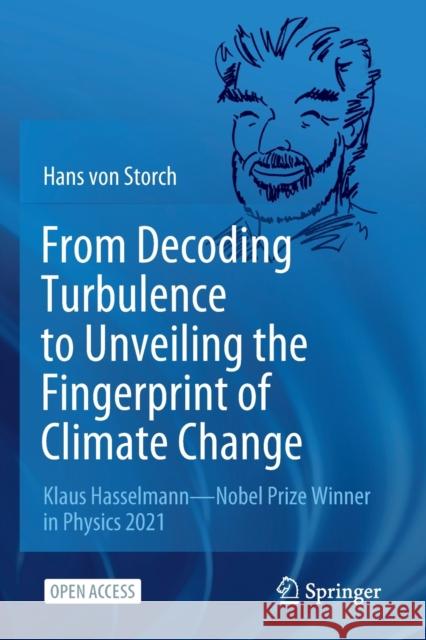 From Decoding Turbulence to Unveiling the Fingerprint of Climate Change: Klaus Hasselmann--Nobel Prize Winner in Physics 2021 Von Storch, Hans 9783030917180