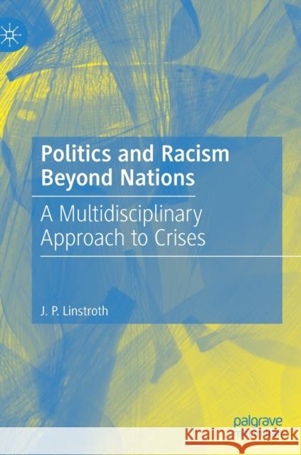 Politics and Racism Beyond Nations: A Multidisciplinary Approach to Crises Linstroth, J. P. 9783030917197 Springer Nature Switzerland AG