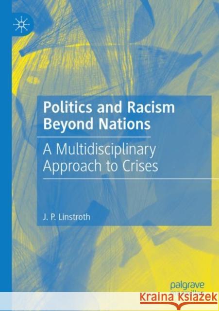 Politics and Racism Beyond Nations: A Multidisciplinary Approach to Crises J. P. Linstroth 9783030917227 Palgrave MacMillan