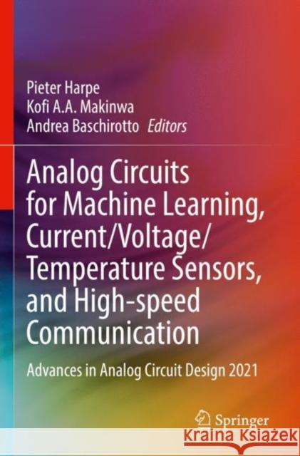 Analog Circuits for Machine Learning, Current/Voltage/Temperature Sensors, and High-speed Communication: Advances in Analog Circuit Design 2021 Pieter Harpe Kofi A. a. Makinwa Andrea Baschirotto 9783030917432