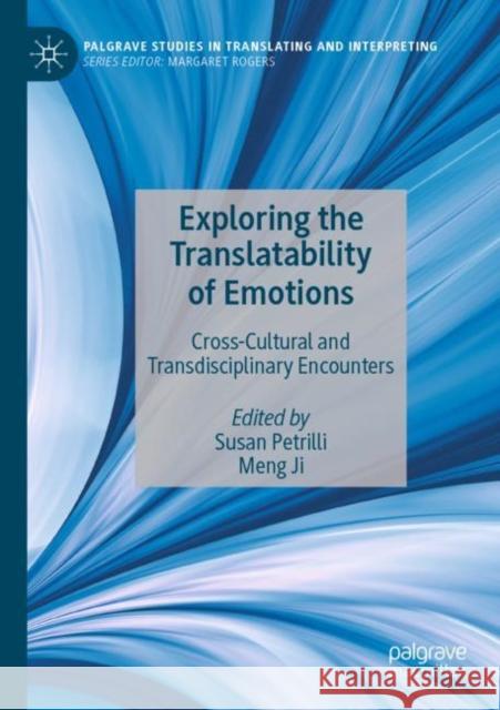 Exploring the Translatability of Emotions: Cross-Cultural and Transdisciplinary Encounters Susan Petrilli Meng Ji 9783030917500