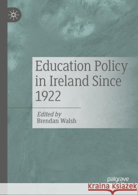 Education Policy in Ireland Since 1922 Brendan Walsh 9783030917777