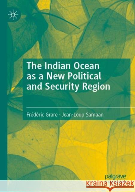 The Indian Ocean as a New Political and Security Region Fr?d?ric Grare Jean-Loup Samaan 9783030917999