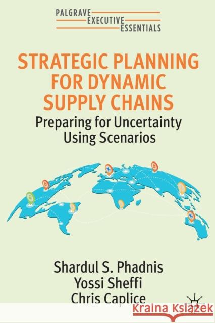 Strategic Planning for Dynamic Supply Chains: Preparing for Uncertainty Using Scenarios Phadnis, Shardul S. 9783030918125 Springer Nature Switzerland AG