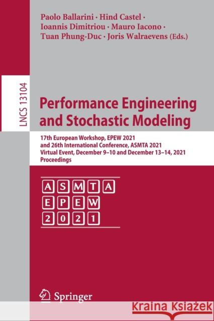 Performance Engineering and Stochastic Modeling: 17th European Workshop, Epew 2021, and 26th International Conference, Asmta 2021, Virtual Event, Dece Ballarini, Paolo 9783030918248 Springer International Publishing
