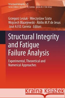 Structural Integrity and Fatigue Failure Analysis: Experimental, Theoretical and Numerical Approaches Lesiuk, Grzegorz 9783030918460