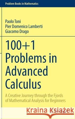100+1 Problems in Advanced Calculus: A Creative Journey Through the Fjords of Mathematical Analysis for Beginners Toni, Paolo 9783030918620 Springer International Publishing