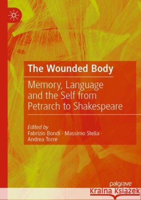 The Wounded Body: Memory, Language and the Self from Petrarch to Shakespeare Fabrizio Bondi Massimo Stella Andrea Torre 9783030919061 Palgrave MacMillan