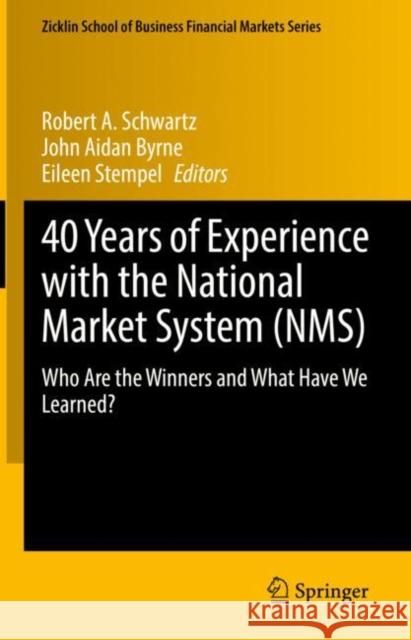 40 Years of Experience with the National Market System (Nms): Who Are the Winners and What Have We Learned? Schwartz, Robert A. 9783030919115