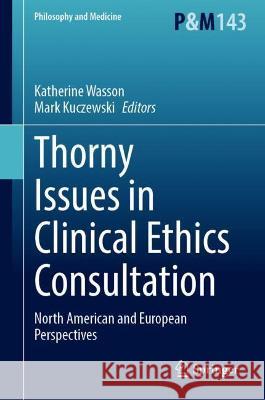 Thorny Issues in Clinical Ethics Consultation: North American and European Perspectives Wasson, Katherine 9783030919153