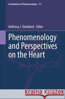 Phenomenology and Perspectives on the Heart Anthony J. Steinbock   9783030919276