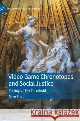 Video Game Chronotopes and Social Justice: Playing on the Threshold Piero, Mike 9783030919436 Springer Nature Switzerland AG