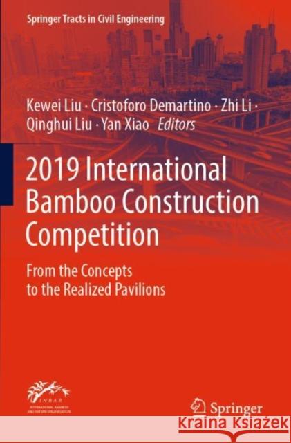 2019 International Bamboo Construction Competition: From the Concepts to the Realized Pavilions Kewei Liu Cristoforo Demartino Zhi Li 9783030919924 Springer