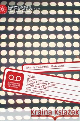 Global Dance Cultures in the 1970s and 1980s: Disco Heterotopias Pitrolo, Flora 9783030919948 Springer Nature Switzerland AG