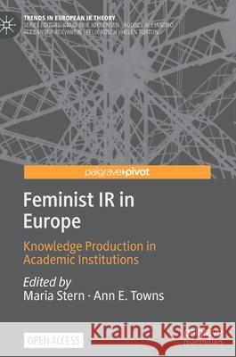 Feminist IR in Europe: Knowledge Production in Academic Institutions Stern, Maria 9783030919986